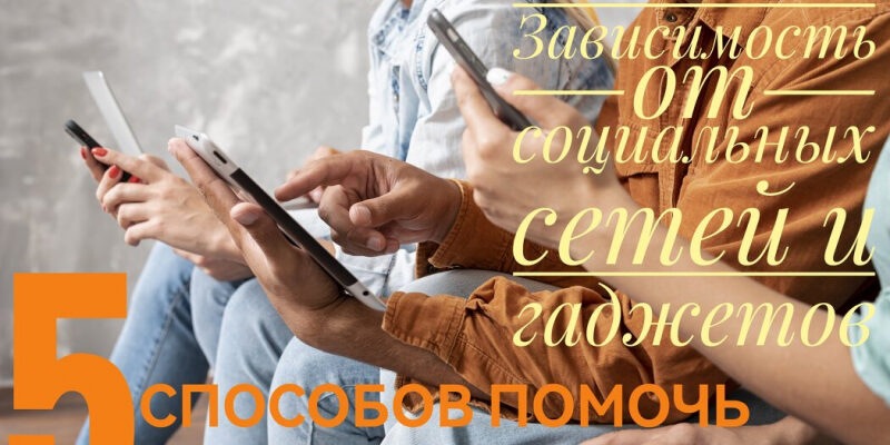 Зависимость от социальных сетей и гаджетов. Как помочь себе и близким...