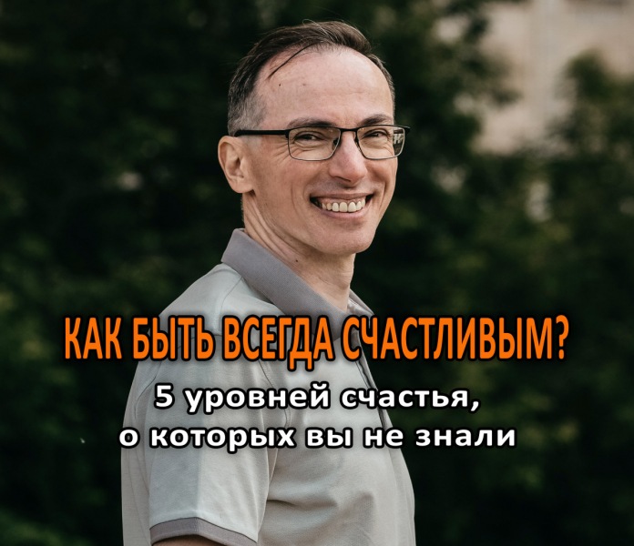 Как быть счастливым навсегда: 5 уровней счастья, о которых вы даже не подозревали.