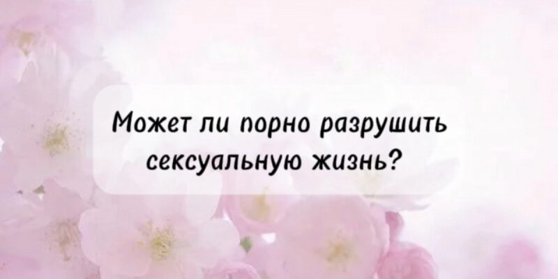 Может ли порно разрушить сексуальную жизнь?