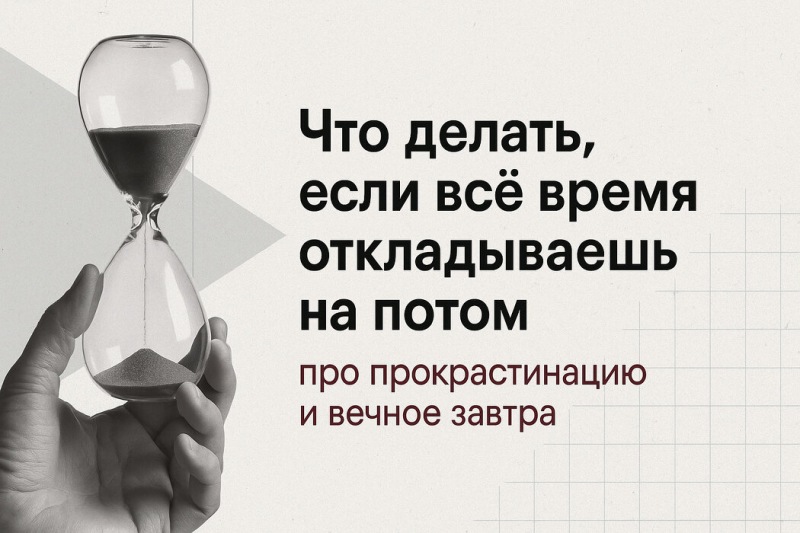 Что делать, если вы постоянно откладываете дела на потом: о прокрастинации и вечном завтра