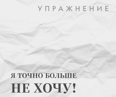 Мини-практика "Я точно больше НЕ хочу!"
